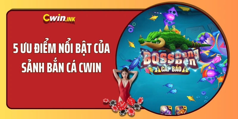 5 ưu điểm nổi bật của sảnh bắn cá CWIN