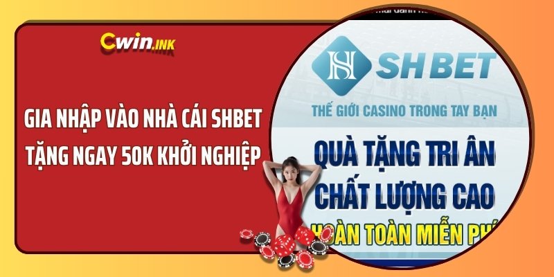 Gia Nhập Vào Nhà Cái SHBET - Tặng Ngay 50k Khởi Nghiệp