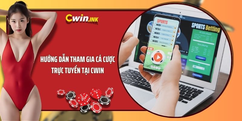 Hướng dẫn tham gia cá cược trực tuyến tại CWIN